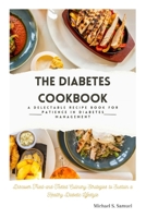 The Diabetes cookbook: A Delectable Recipe Book for Patience in Diabetes Management: Discover Tried-and-Tested Culinary Strategies to Sustain a Healthy Diabetic Lifestyle B0CMP3HRWY Book Cover