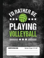 I’d Rather Be Playing Volleyball Composition Book, Wide Ruled, 150 pages (7.44 x 9.69): Lined School Notebook Journal Gift for Girl and Boy Volleyball Player and Student 1722198532 Book Cover