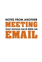 Notes From Another Meeting That Should Have Been An Email: Funny Office Journals, Blank Lined Journal Coworker Notebook, 120 Pages, 6 x 9 Inches 1673514758 Book Cover