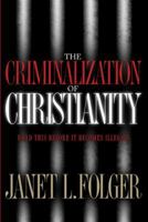 The Criminalization of Christianity 1590524683 Book Cover