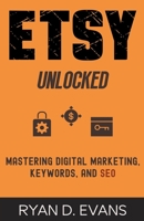 Etsy Unlocked: Mastering Digital Marketing, Keywords, and SEO B0C76RBRR9 Book Cover