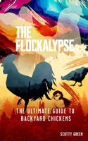 The Flockalypse: The Ultimate Guide to Backyard Chickens B0C1J1MWFM Book Cover