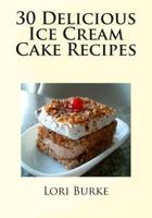 30 Delicious Ice Cream Cake Recipes 1477402667 Book Cover