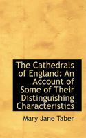 The Cathedrals Of England: An Account Of Some Of Their Distinguishing Characteristics... 0559789394 Book Cover