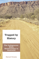 Trapped by History: The Indigenous-State Relationship in Australia 1538152614 Book Cover