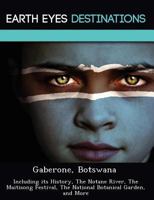 Gaberone, Botswana: Including Its History, the Notane River, the Maitisong Festival, the National Botanical Garden, and More 1249224586 Book Cover