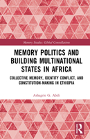 Memory Politics and Building Multinational States in Africa: Collective Memory, Identity Conflict, and Constitution-Making in Ethiopia 1041114028 Book Cover