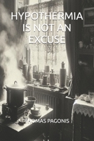 HYPOTHERMIA IS NOT AN EXCUSE (Theatre) B0DRF9VMF9 Book Cover