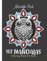 Adorable Owls 102 mandalas coloring book for Kids.: Fun Time & Relaxation - Mandala Coloring Book Kids with Advancing Levels and Illustrations. B08P2C67TQ Book Cover