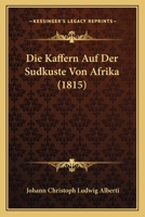 Die Kaffern Auf Der Sudkuste Von Afrika (1815) 1120457882 Book Cover