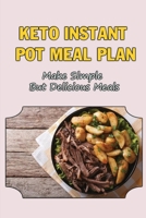 Keto Instant Pot Meal Plan: Make Simple But Delicious Meals B09T39NLW8 Book Cover