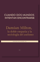 Cuando dos mundos intentan encontrarse: Damian Milton, la doble empatía y la sociología del autismo (Spanish Edition) B0HDPYHNSF Book Cover