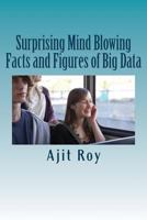 Surprising Mind Blowing Facts and Figures of Big Data: Big Data-Statistics 1515031888 Book Cover