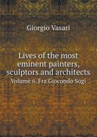 Lives of the most Eminent Painters Sculptors and Architects Vol. 06 (of 10) Fra Giocondo to Niccolo Soggi 3847224328 Book Cover