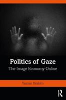 Politics of Gaze: The Image Economy Online 1138392588 Book Cover