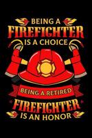 Being a Firefighter Is a Choice Being a Retired Firefighter Is an Honor: Retirement Notebook to Write in, 6x9, Lined, 120 Pages Journal 108070633X Book Cover