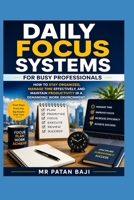 Daily Focus Systems for Busy Professionals: How to Stay Organized, Manage Time Effectively, and Maintain Productivity in a Demanding Work Environment B0GYQ81HM1 Book Cover