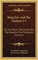 King Eric And The Outlaws V3: Or The Throne, The Church And The People In The Thirteenth Century V 1163097306 Book Cover