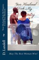 Your Husband Took My Virginity. I Took Your Husband.: May the Best Woman Win! 162676963X Book Cover