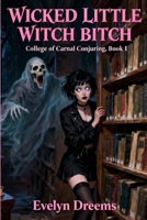 Wicked Little Witch Bitch: College of Carnal Conjuring, Book 1 B0CQXYSNK7 Book Cover