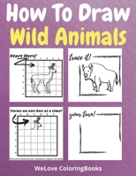 How To Draw Wild Animals: A Step-by-Step Drawing and Activity Book for Kids to Learn to Draw Wild Animals 5190914429 Book Cover