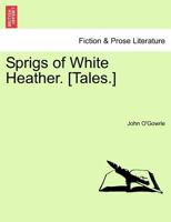 Sprigs of White Heather. [Tales.] 1241374651 Book Cover