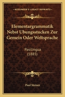 Elementargrammatik Nebst Ubungsstucken Zur Gemein Oder Weltsprache: Pasilingua (1885) 1147941297 Book Cover