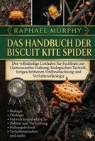 DAS HANDBUCH DER BISCUIT KITE SPIDER: Der vollständige Leitfaden für Fachleute zur Gasteracantha-Haltung, biologischen Technik, fortgeschrittenen ... und Verhaltensökologie (German Edition) B0H23H3JNK Book Cover
