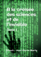 A la croisée des sciences et de l'invisible (French Edition) B0GMBVWD5M Book Cover
