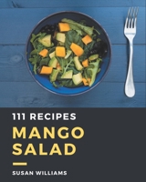 111 Mango Salad Recipes: The Best Mango Salad Cookbook that Delights Your Taste Buds B08P8SJ8W6 Book Cover