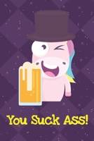 You Suck Ass: Fun and Humor Inspired Unicorn Notebook and Journal with Lined Pages for Creative Writing and Sketching 1704258952 Book Cover