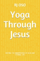 Yoga Through Jesus: HOSTING THE OMNIPRESENCE OF BLISS AND ETERNAL LIFE B08KH3T7XP Book Cover