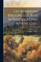 Les Bourbons Bibliophiles, Rois & Princes, Reines & Princesses 1021716251 Book Cover
