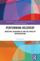 Performing Recovery: Addiction, Vulnerability and the Ethics of Representation (Routledge Series in Equity, Diversity, and Inclusion in Theatre and Performance) 036769686X Book Cover