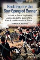 Backdrop for the Star Spangled Banner: A Look at Some Key Events Leading Up to the 'Land of the Free & the Home of the Brave' 143431782X Book Cover