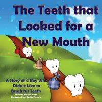 The Teeth that Looked for a New Mouth: A Story of a Boy Who Didn't Like to Brush his Teeth 1631875175 Book Cover