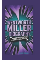 WENTWORTH MILLER BIOGRAPHY: Unmasked and Unstoppable: A Journey to Real Freedom B0DVLJHCPF Book Cover