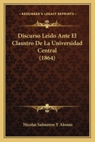 Discurso Leido Ante El Claustro De La Universidad Central (1864) 1160133190 Book Cover