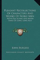 Pleasant Recollections of Characters and Works of Noble Men: With old Scenes and Merry Times of Long, Long Ago 1142316203 Book Cover