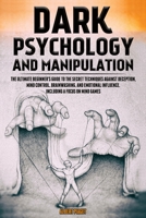 Dark Psychology and Manipulation: The Ultimate Beginner's Guide to the Secret Techniques Against Deception, Mind Control, Brainwashing, and Emotional Influence. Including a Focus on Mind Games B08M2FZ8KB Book Cover