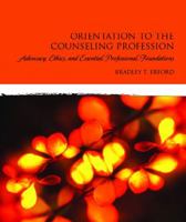 Orientation to the Counseling Profession: Advocacy, Ethics, and Essential Professional Foundations 0132850850 Book Cover