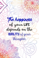 The happiness Of your Life Depends On The Quality Of Your Thoughts: All Purpose 6x9 Blank Lined Notebook Journal Way Better Than A Card Trendy Unique Gift Rainbow Mandala 1704358965 Book Cover