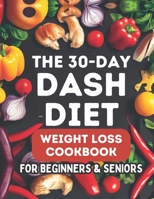 The 30-Day DASH Diet Weight Loss Cookbook for Beginners & Seniors: Healthy Guide With Low Sodium B0CGKRSZKR Book Cover