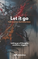Let it go - If you never try, you'll never know: Letting go of thoughts, emotions, triggers ! Journalbook- self-helpbook, overthinkingbook, mindfulness-work diary B0GV9Q6CKC Book Cover