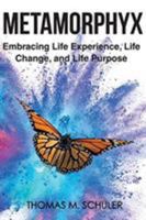 Metamorphyx: Embracing Life Experience, Life Change and Life Purpose 1088099858 Book Cover