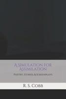 A Simulation For Assimilation: Poetry, Stories, and Screenplays by R. S. Cobb 1074833015 Book Cover