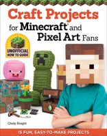 Craft Projects for Minecraft and Pixel Art Fans: 15 Fun, Easy-to-Make Projects 1574219669 Book Cover