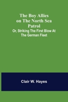 The Boy Allies on the North Sea Patrol; Or, Striking the First Blow at the German Fleet 9355754000 Book Cover