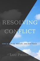 Resolving Conflict: How to Make, Disturb, and Keep Peace 1596389095 Book Cover