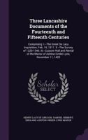 Three Lancashire Documents of the Fourteenth and Fifteenth Centuries: Comprising: I.--The Great de Lacy Inquisition, Feb. 16, 1311. II.--The Survey of 1320-1346. III.--Custom Roll and Rental of the Ma 1018459111 Book Cover